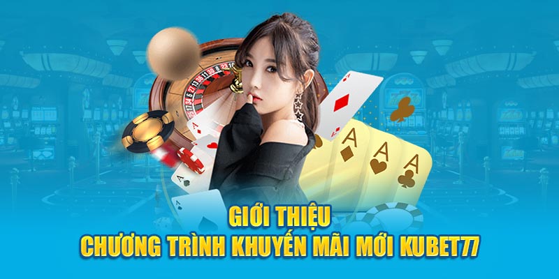 Giới thiệu chương trình khuyến mãi mới Kubet77