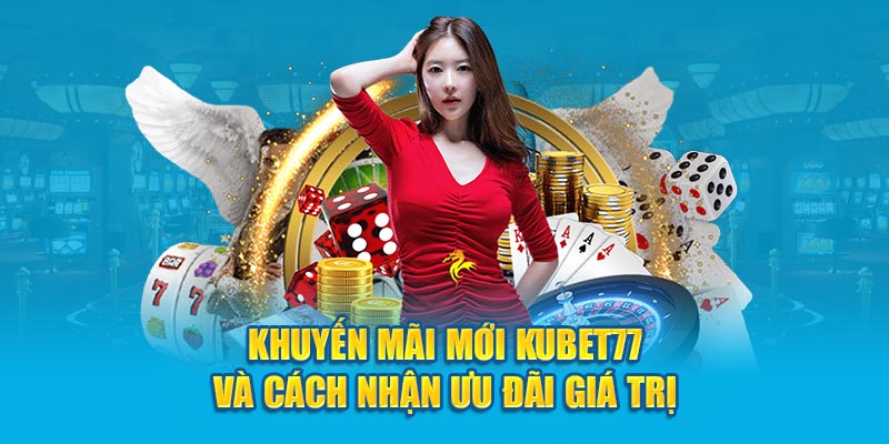 Khuyến Mãi Mới Tại Nhà Cái Kubet77 Và Cách Nhận Ưu Đãi