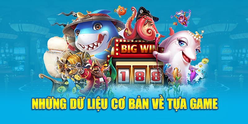 Những dữ liệu cơ bản về tựa game bắn cá vàng