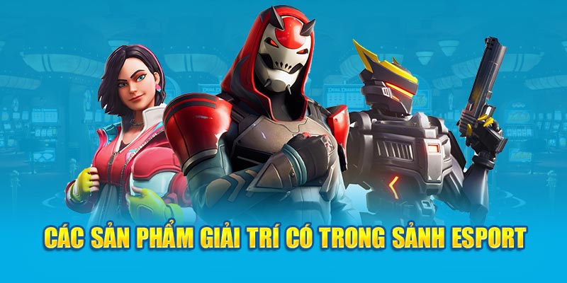 Các sản phẩm giải trí có trong sảnh Esport