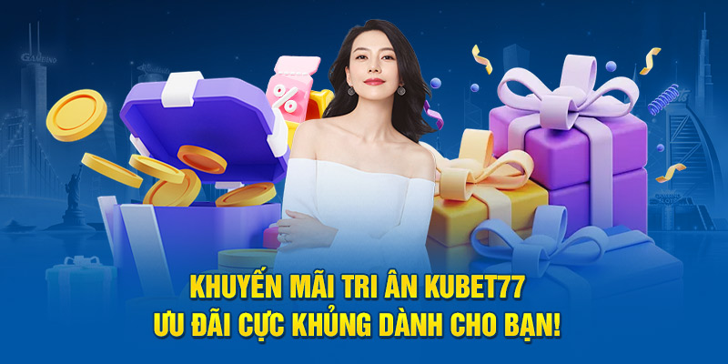 Khuyến Mãi Tri Ân Kubet77 - Ưu Đãi Cực Khủng Năm 2024