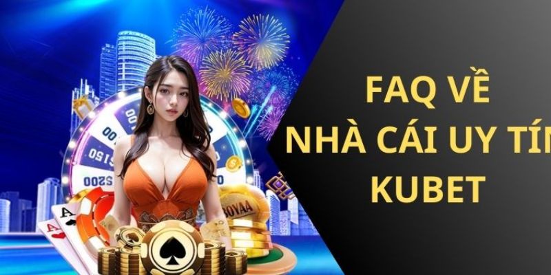 Tổng hợp những câu hỏi thường gặp về Kubet77