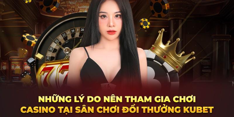 Lý do nên chơi Casino Kubet77