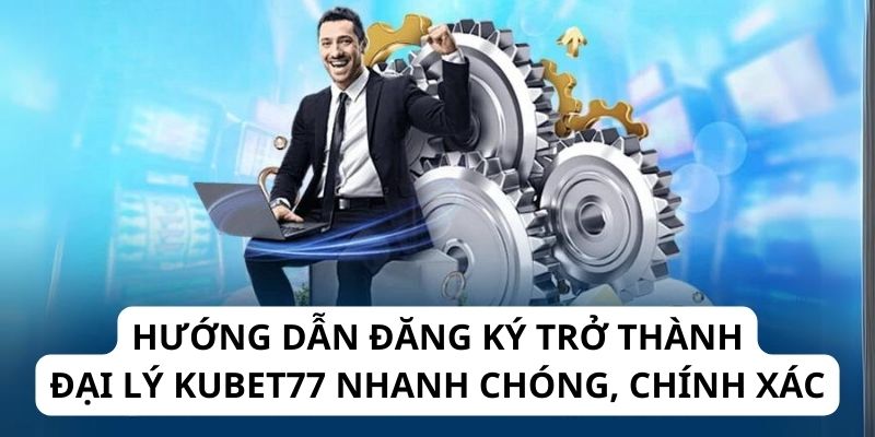 Quy trình hợp tác mở đại lý Kubet77